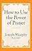 How to Use the Power of Prayer by Joseph Murphy