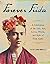 Forever Frida: A Celebration of the Life, Art, Loves, Words, and Style of Frida Kahlo