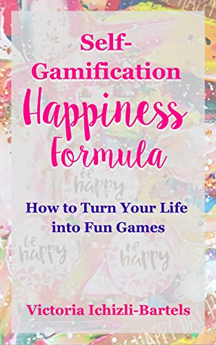 Self-Gamification Happiness Formula: How to Turn Your Life into Fun Games (Kindle Edition)