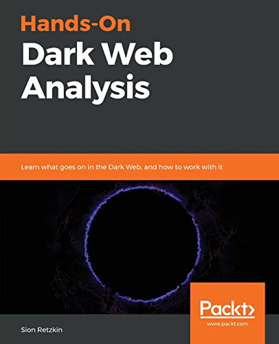 Hands-On Dark Web Analysis: Learn what goes on in the Dark Web, and how to work with it (Paperback)