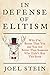 In Defense of Elitism: Why I'm Better Than You and You are Better Than Someone Who Didn't Buy This Book