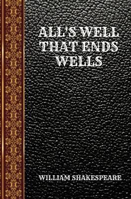 All's Well That Ends Wells: By William Shakespeare