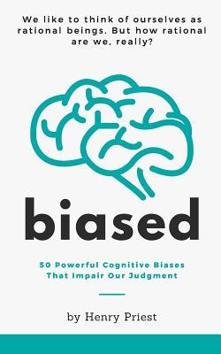 Biased: 50 Powerful Cognitive Biases That Impair Our Judgment (Paperback)