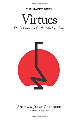 The Happy Body Virtues: Daily Practices for the Modern Stoic (paperback)