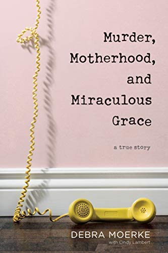 Murder, Motherhood, and Miraculous Grace: A True Story (Kindle Edition)