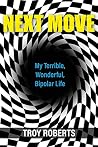 Next Move: My Terrible, Wonderful, Bipolar Life Next Move: My Terrible, Wonderful, Bipolar Life