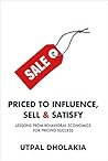 Priced to Influence, Sell & Satisfy: Lessons from Behavioral Economics for Pricing Success