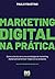 Marketing Digital na Prática by Paulo Faustino
