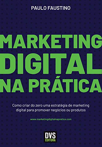 Marketing Digital na Prática: Como criar do zero uma estratégia de marketing digital para promover negócios ou produtos (Kindle Edition)