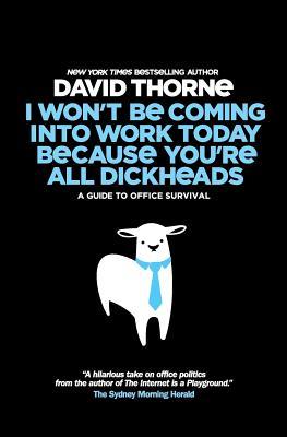 I Wont Be Coming Into Work Today Because You're All Dickheads: A Guide to Office Survival (Paperback)