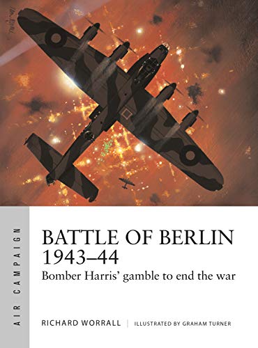 Battle of Berlin 1943–44: Bomber Harris' gamble to end the war (Air Campaign Book 11)