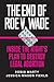 The End of Roe v. Wade: Inside the Right's Plan to Destroy Legal Abortion