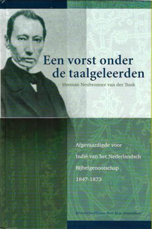 Een vorst onder de taalgeleerden: Herman Neubronner van der Tuuk; afgevaardigde voor Indië van het Nederlandsch Bijbelgenootschap, 1847-1873; een bronnenpublicatie