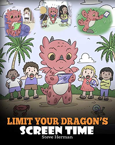 Limit Your Dragon’s Screen Time: Help Your Dragon Break His Tech Addiction. A Cute Children Story to Teach Kids to Balance Life and Technology. (My Dragon Books Book 30)