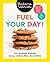 Fuel Your Day!: 100+ Seriou...