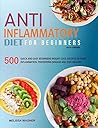 Anti-Inflammatory Diet for Beginners: 500 Quick and Easy Beginners Anti-Inflammatory Weight Loss Recipes to Fight Inflammation, Preventing Disease and Stay Healthy