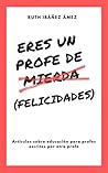 Eres un profe de mierda (felicidades) by Ruth Ibáñez Ámez