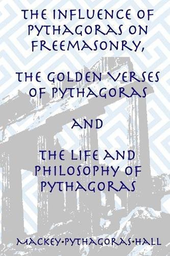 The Influence of Pythagoras on Freemasonry, The Golden Verses of Pythagoras and The Life and Philosophy of Pythagoras (Paperback)