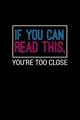 If You Can Read This You Re Too Close Lined Journal If You Can Read This