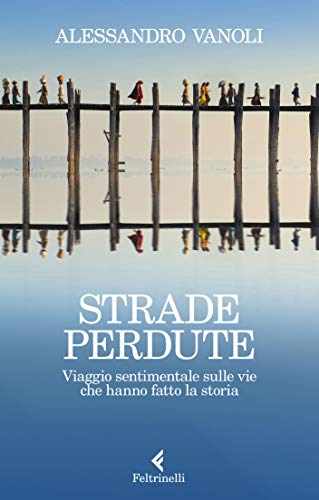 Strade perdute: Viaggio sentimentale sulle vie che hanno fatto la storia (Kindle Edition)