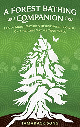 A Forest Bathing Companion: Learn About Nature's Rejuvenating Powers On a Healing Nature Trail Walk (Kindle Edition)
