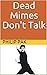 Dead Mimes Don't Talk