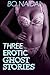 Three Erotic Ghost Stories:...