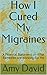 How I Cured My Migraines: A...