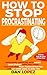 How to Stop Procrastinating: Developing Discipline With Hacks, Case Studies, Apps and Tools That Can Help Fight Procrastination and Get More Done in Less Time: Includes Step By Step 66 Day Plan