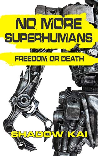 NO MORE SUPERHUMANS: FREEDOM OR DEATH (Kindle Edition)