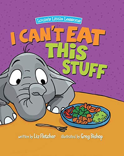 I Can't Eat This Stuff: How to Get Your Toddler to Eat Their Vegetables (Louies Little Lessons)