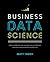 Business Data Science: Combining Machine Learning and Economics to Optimize, Automate, and Accelerate Business Decisions