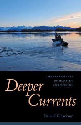 Deeper Currents: The Sacraments of Hunting and Fishing (Hardcover)