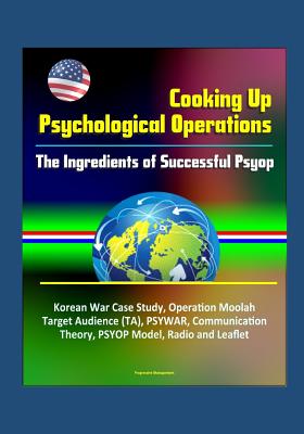 Cooking Up Psychological Operations: The Ingredients of Successful Psyop - Korean War Case Study, Operation Moolah, Target Audience (TA), PSYWAR, Communication Theory, PSYOP Model, Radio and Leaflet