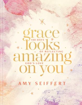 Grace Looks Amazing on You: 100 Days of Reflecting God's Love (Hardcover)