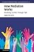 How Mediation Works: Resolving Conflict Through Talk (Studies in Interactional Sociolinguistics, Series Number 34)