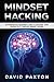 Mindset Hacking: Comprehensive Beginner's Guide to Maximize your Productivity through Mindset Hacking