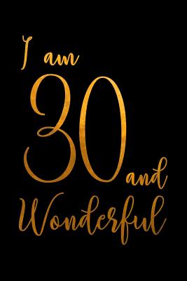 I Am 30 And Wonderful Happy 30th Birthday Lined Notebook Journal Gift Idea For 30 Year Olds By Not A Book