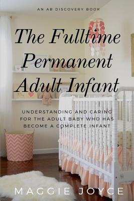 The Fulltime, Permanent, Adult Infant (Paperback)