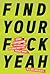 Find Your F*ckyeah: Stop Censoring Who You Are and Discover What You Really Want
