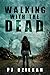 Walking with the Dead by P.J. Dziekan Walking with the Dead by P.J. Dziekan