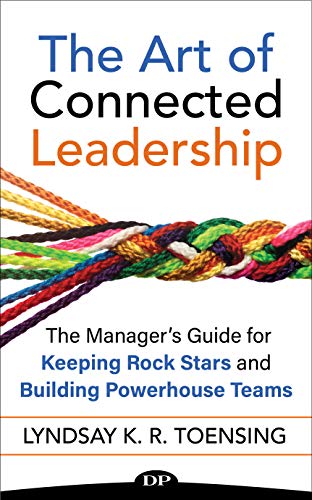 The Art of Connected Leadership: The Manager's Guide for Keeping Rock Stars and Building Powerhouse Teams (Kindle Edition)
