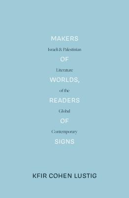 Makers of Worlds, Readers of Signs (LBE): Israeli and Palestinian Literature of the Global Contemporary