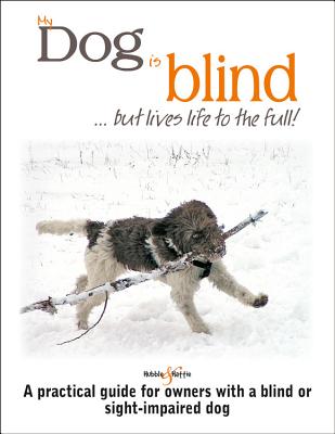 My dog is blind – but lives life to the full!: A practical guide for owners with a blind or sight-impaired dog