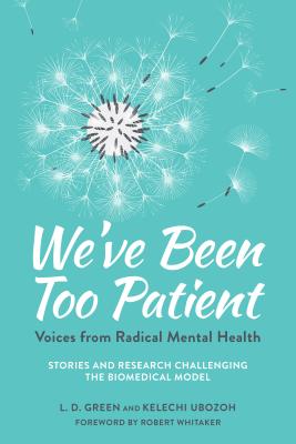 We've Been Too Patient: Voices from Radical Mental Health--Stories and Research Challenging the Biomedical Model (Paperback)