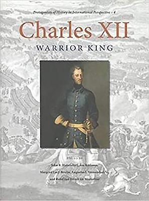 Charles XII: Warrior King (Protagonists of History in International Perspective)