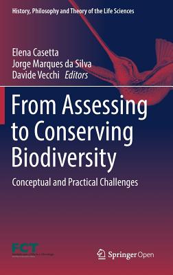 From Assessing to Conserving Biodiversity: Conceptual and Practical Challenges (History, Philosophy and Theory of the Life Sciences, 24)