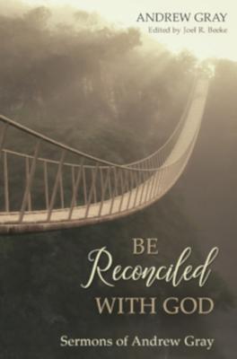 Be Reconciled with God: Sermons of Andrew Gray (Hardcover)