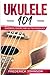 Ukulele 101: Chords, Exercises & Techniques