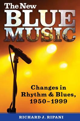 The New Blue Music: Changes in Rhythm & Blues, 1950–1999 (American Made Music Series)